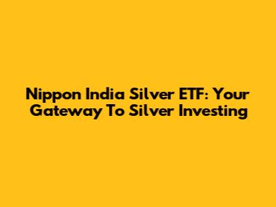 Nippon India Silver ETF: Your Gateway To Silver Investing