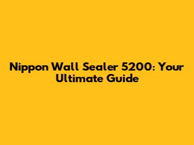 Nippon Wall Sealer 5200: Your Ultimate Guide