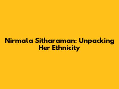 Nirmala Sitharaman: Unpacking Her Ethnicity