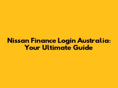 Nissan Finance Login Australia: Your Ultimate Guide