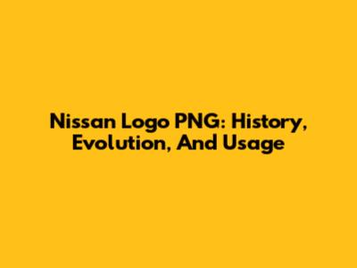 Nissan Logo PNG: History, Evolution, And Usage