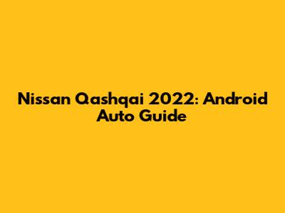 Nissan Qashqai 2022: Android Auto Guide