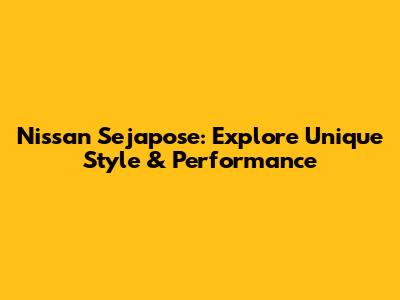 Nissan Sejapose: Explore Unique Style & Performance