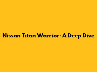 Nissan Titan Warrior: A Deep Dive