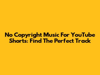 No Copyright Music For YouTube Shorts: Find The Perfect Track