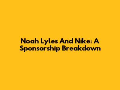 Noah Lyles And Nike: A Sponsorship Breakdown