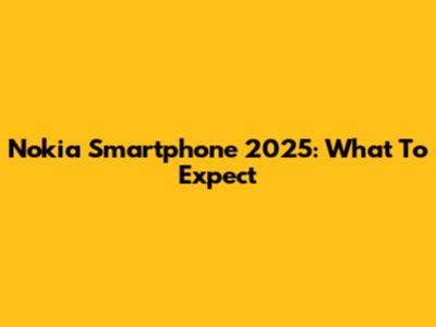 Nokia Smartphone 2025: What To Expect