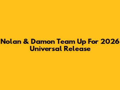 Nolan & Damon Team Up For 2026 Universal Release