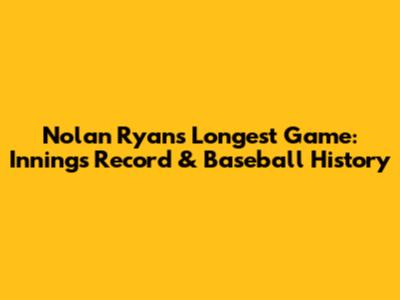 Nolan Ryan's Longest Game: Innings Record & Baseball History