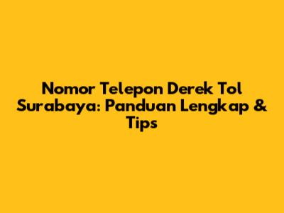 Nomor Telepon Derek Tol Surabaya: Panduan Lengkap & Tips