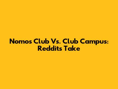 Nomos Club Vs. Club Campus: Reddit's Take
