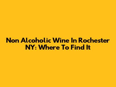 Non Alcoholic Wine In Rochester NY: Where To Find It
