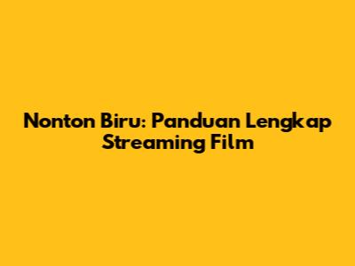 Nonton Biru: Panduan Lengkap Streaming Film