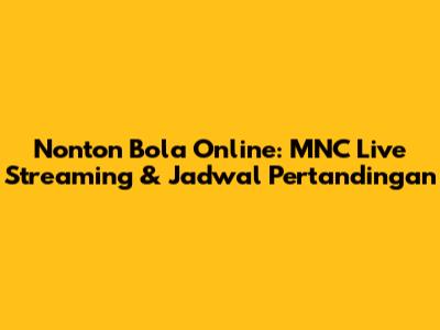 Nonton Bola Online: MNC Live Streaming & Jadwal Pertandingan