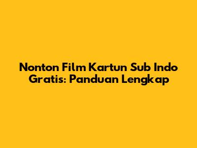 Nonton Film Kartun Sub Indo Gratis: Panduan Lengkap