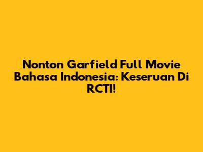 Nonton Garfield Full Movie Bahasa Indonesia: Keseruan Di RCTI!