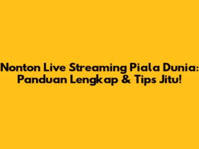 Nonton Live Streaming Piala Dunia: Panduan Lengkap & Tips Jitu!