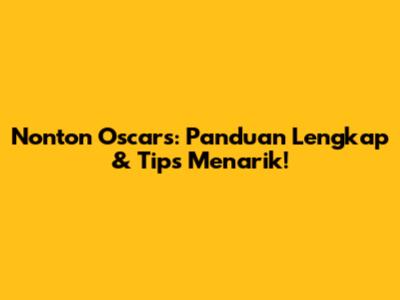 Nonton Oscars: Panduan Lengkap & Tips Menarik!