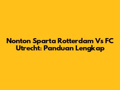 Nonton Sparta Rotterdam Vs FC Utrecht: Panduan Lengkap