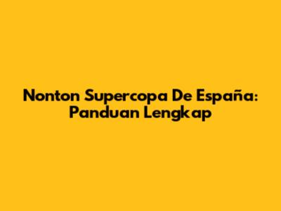 Nonton Supercopa De España: Panduan Lengkap