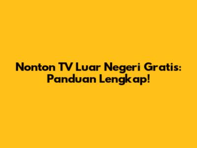 Nonton TV Luar Negeri Gratis: Panduan Lengkap!