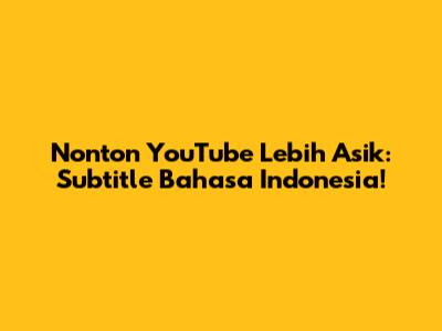Nonton YouTube Lebih Asik: Subtitle Bahasa Indonesia!