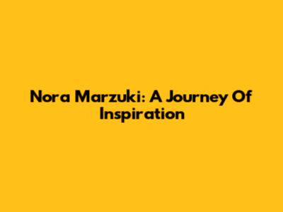 Nora Marzuki: A Journey Of Inspiration