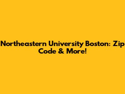 Northeastern University Boston: Zip Code & More!