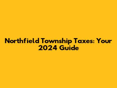 Northfield Township Taxes: Your 2024 Guide