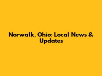 Norwalk, Ohio: Local News & Updates