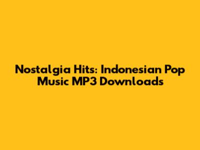 Nostalgia Hits: Indonesian Pop Music MP3 Downloads