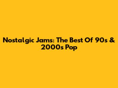 Nostalgic Jams: The Best Of 90s & 2000s Pop