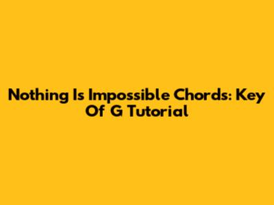 Nothing Is Impossible Chords: Key Of G Tutorial