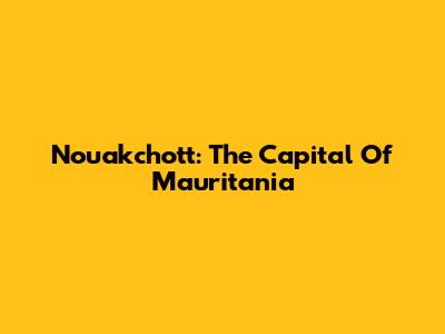 Nouakchott: The Capital Of Mauritania