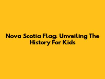 Nova Scotia Flag: Unveiling The History For Kids