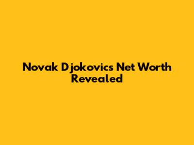 Novak Djokovic's Net Worth Revealed