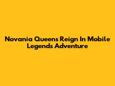 Novania Queen's Reign In Mobile Legends Adventure