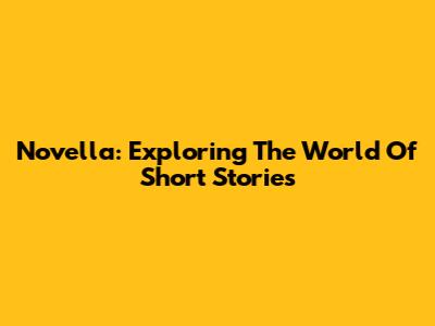Novella: Exploring The World Of Short Stories