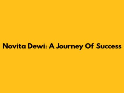 Novita Dewi: A Journey Of Success