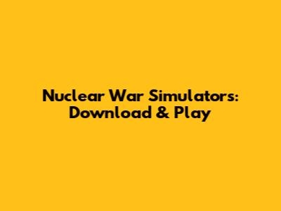 Nuclear War Simulators: Download & Play