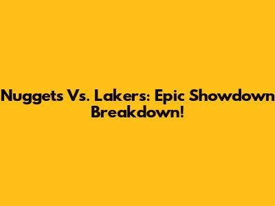 Nuggets Vs. Lakers: Epic Showdown Breakdown!