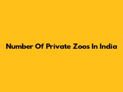 Number Of Private Zoos In India