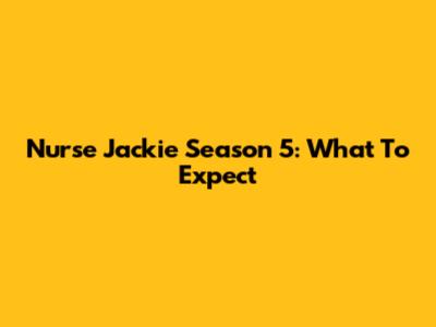 Nurse Jackie Season 5: What To Expect