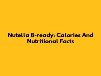 Nutella B-ready: Calories And Nutritional Facts