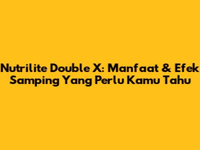 Nutrilite Double X: Manfaat & Efek Samping Yang Perlu Kamu Tahu