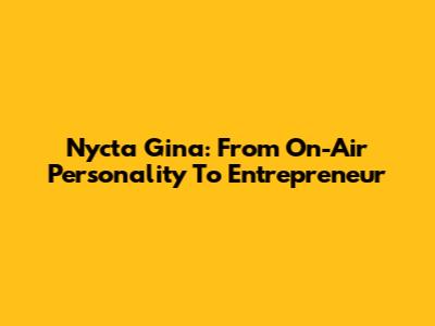 Nycta Gina: From On-Air Personality To Entrepreneur