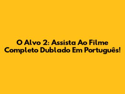 O Alvo 2: Assista Ao Filme Completo Dublado Em Português!