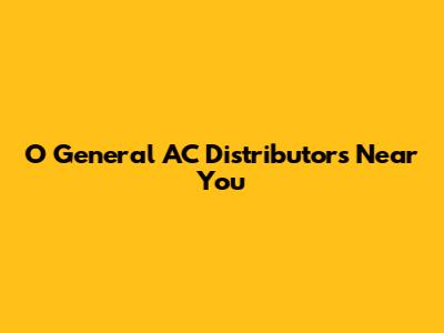 O General AC Distributors Near You
