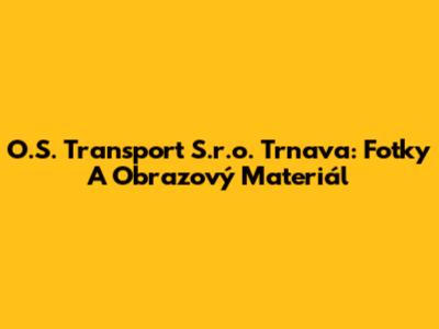 O.S. Transport S.r.o. Trnava: Fotky A Obrazový Materiál