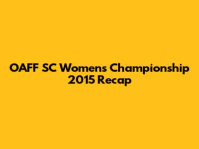 OAFF SC Women's Championship 2015 Recap